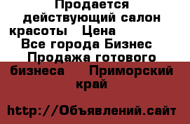 Продается действующий салон красоты › Цена ­ 800 000 - Все города Бизнес » Продажа готового бизнеса   . Приморский край